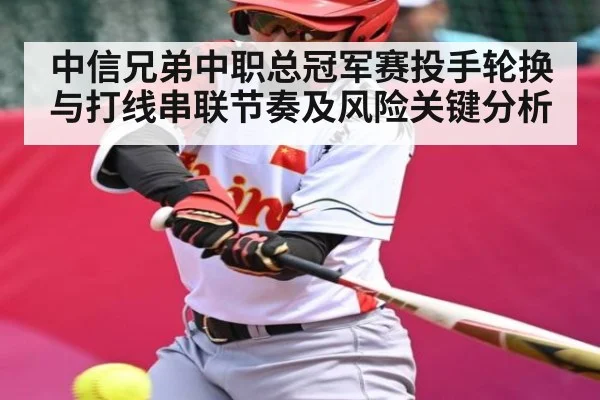 中信兄弟中职总冠军赛投手轮换与打线串联节奏及风险关键分析